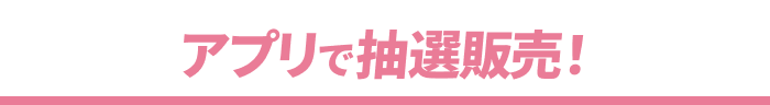 アプリで抽選販売！