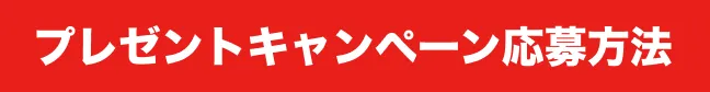 プレゼントキャンペーン応募方法