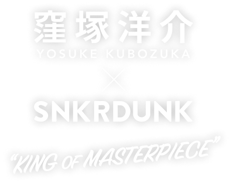 窪塚洋介×SNKRDUNK “KING OF MASTERPIECE”