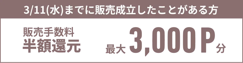 3/11(水)までに販売成立したことがある方 - 販売手数料半額還元 最大3,000P分